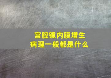 宫腔镜内膜增生病理一般都是什么