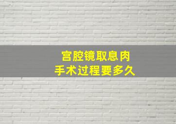 宫腔镜取息肉手术过程要多久