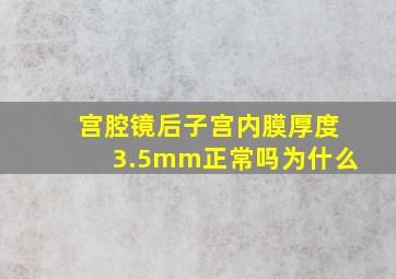 宫腔镜后子宫内膜厚度3.5mm正常吗为什么