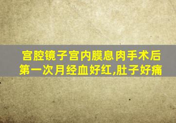 宫腔镜子宫内膜息肉手术后第一次月经血好红,肚子好痛