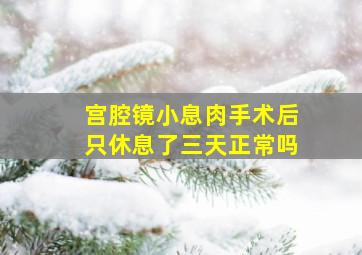 宫腔镜小息肉手术后只休息了三天正常吗