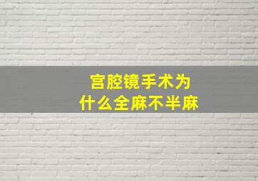 宫腔镜手术为什么全麻不半麻