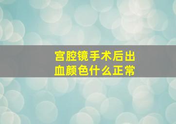 宫腔镜手术后出血颜色什么正常