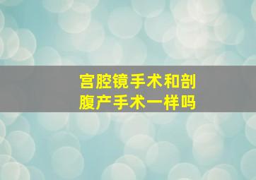 宫腔镜手术和剖腹产手术一样吗