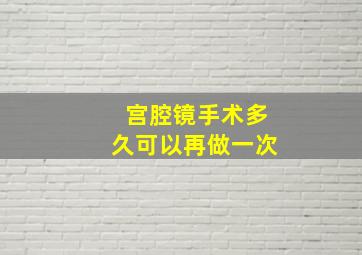 宫腔镜手术多久可以再做一次