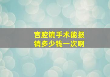 宫腔镜手术能报销多少钱一次啊