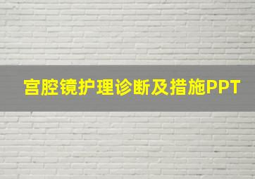 宫腔镜护理诊断及措施PPT