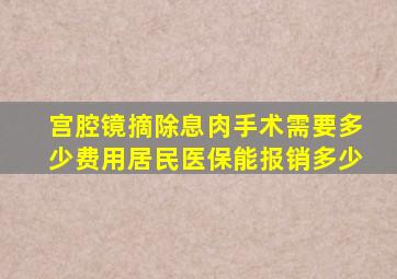 宫腔镜摘除息肉手术需要多少费用居民医保能报销多少