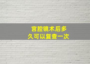 宫腔镜术后多久可以复查一次