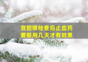 宫腔镜检查后止血药要服用几天才有效果