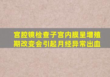 宫腔镜检查子宫内膜呈增殖期改变会引起月经异常出血