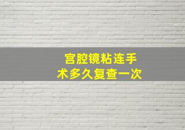 宫腔镜粘连手术多久复查一次