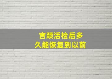 宫颈活检后多久能恢复到以前