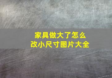 家具做大了怎么改小尺寸图片大全