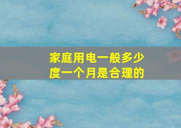 家庭用电一般多少度一个月是合理的