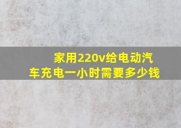 家用220v给电动汽车充电一小时需要多少钱