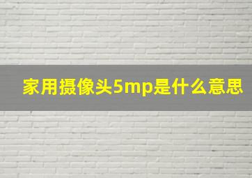 家用摄像头5mp是什么意思