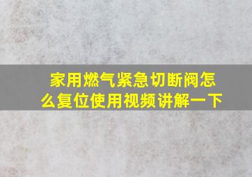 家用燃气紧急切断阀怎么复位使用视频讲解一下