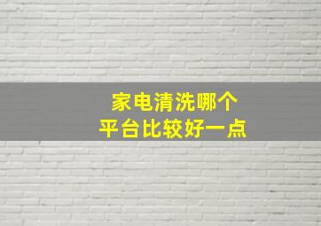 家电清洗哪个平台比较好一点