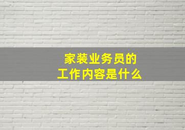 家装业务员的工作内容是什么