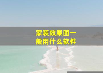 家装效果图一般用什么软件