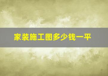 家装施工图多少钱一平