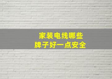 家装电线哪些牌子好一点安全