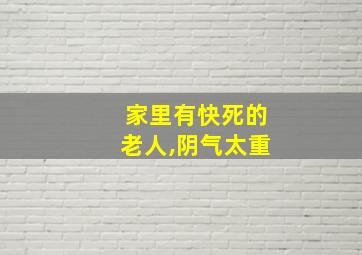 家里有快死的老人,阴气太重