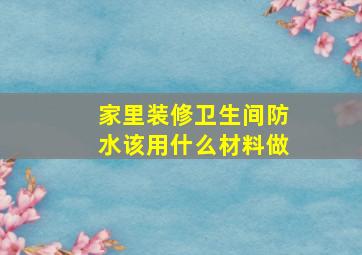 家里装修卫生间防水该用什么材料做