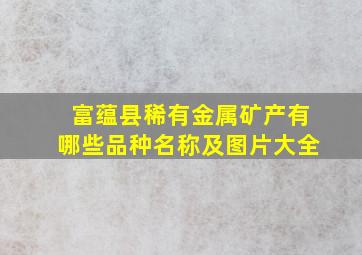 富蕴县稀有金属矿产有哪些品种名称及图片大全