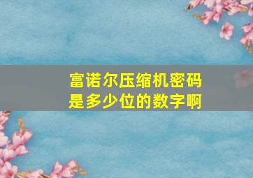 富诺尔压缩机密码是多少位的数字啊