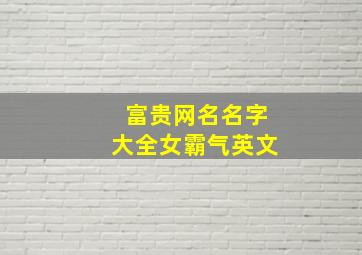 富贵网名名字大全女霸气英文