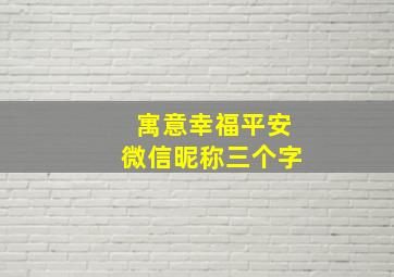 寓意幸福平安微信昵称三个字