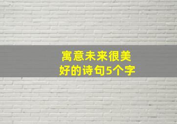 寓意未来很美好的诗句5个字