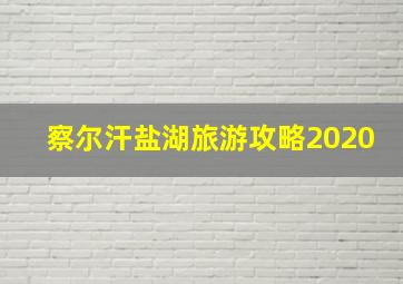 察尔汗盐湖旅游攻略2020