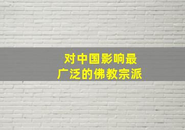 对中国影响最广泛的佛教宗派