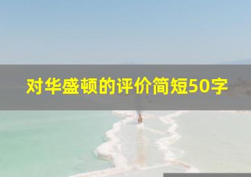 对华盛顿的评价简短50字