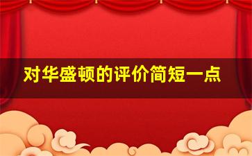 对华盛顿的评价简短一点