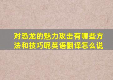 对恐龙的魅力攻击有哪些方法和技巧呢英语翻译怎么说