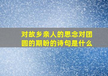 对故乡亲人的思念对团圆的期盼的诗句是什么