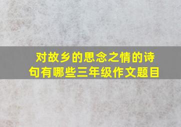 对故乡的思念之情的诗句有哪些三年级作文题目