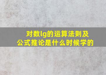 对数lg的运算法则及公式推论是什么时候学的