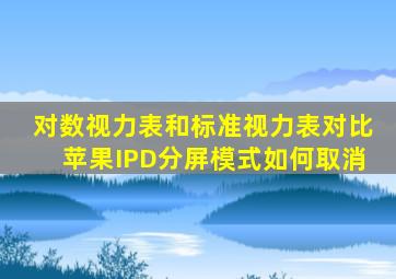 对数视力表和标准视力表对比苹果IPD分屏模式如何取消