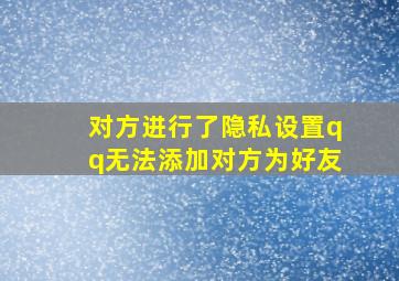 对方进行了隐私设置qq无法添加对方为好友