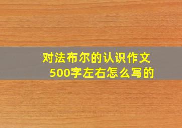 对法布尔的认识作文500字左右怎么写的