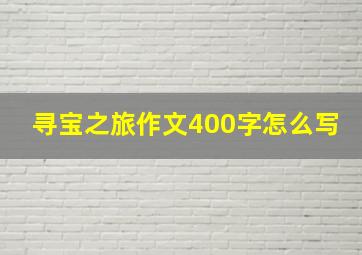 寻宝之旅作文400字怎么写