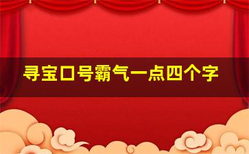 寻宝口号霸气一点四个字