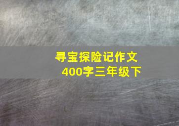 寻宝探险记作文400字三年级下