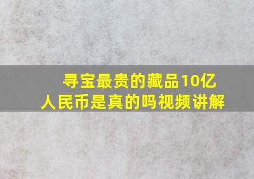 寻宝最贵的藏品10亿人民币是真的吗视频讲解