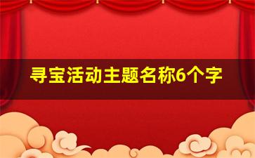 寻宝活动主题名称6个字